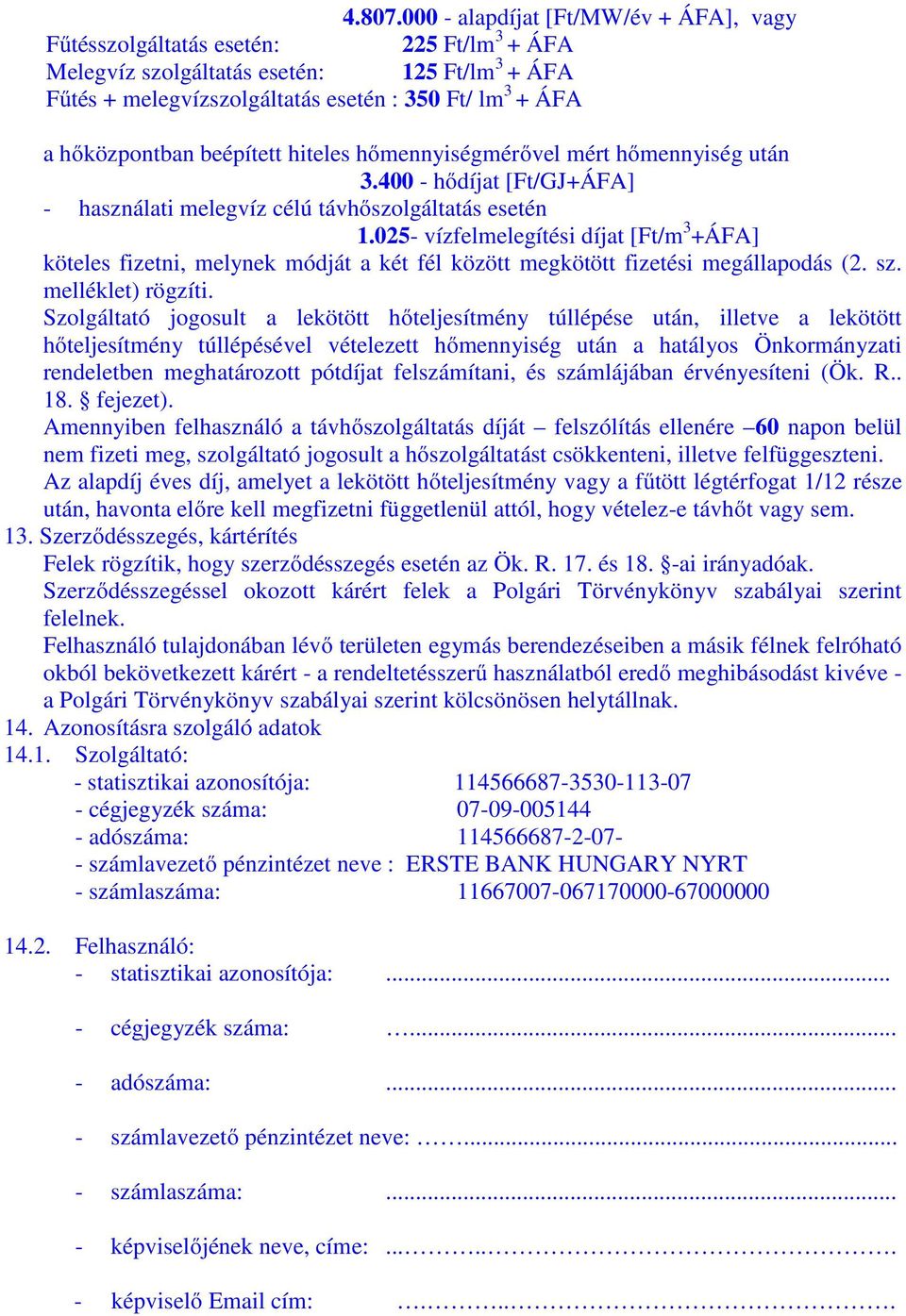 hőközpontban beépített hiteles hőmennyiségmérővel mért hőmennyiség után 3.400 - hődíjat [Ft/GJ+ÁFA] - használati melegvíz célú távhőszolgáltatás esetén 1.