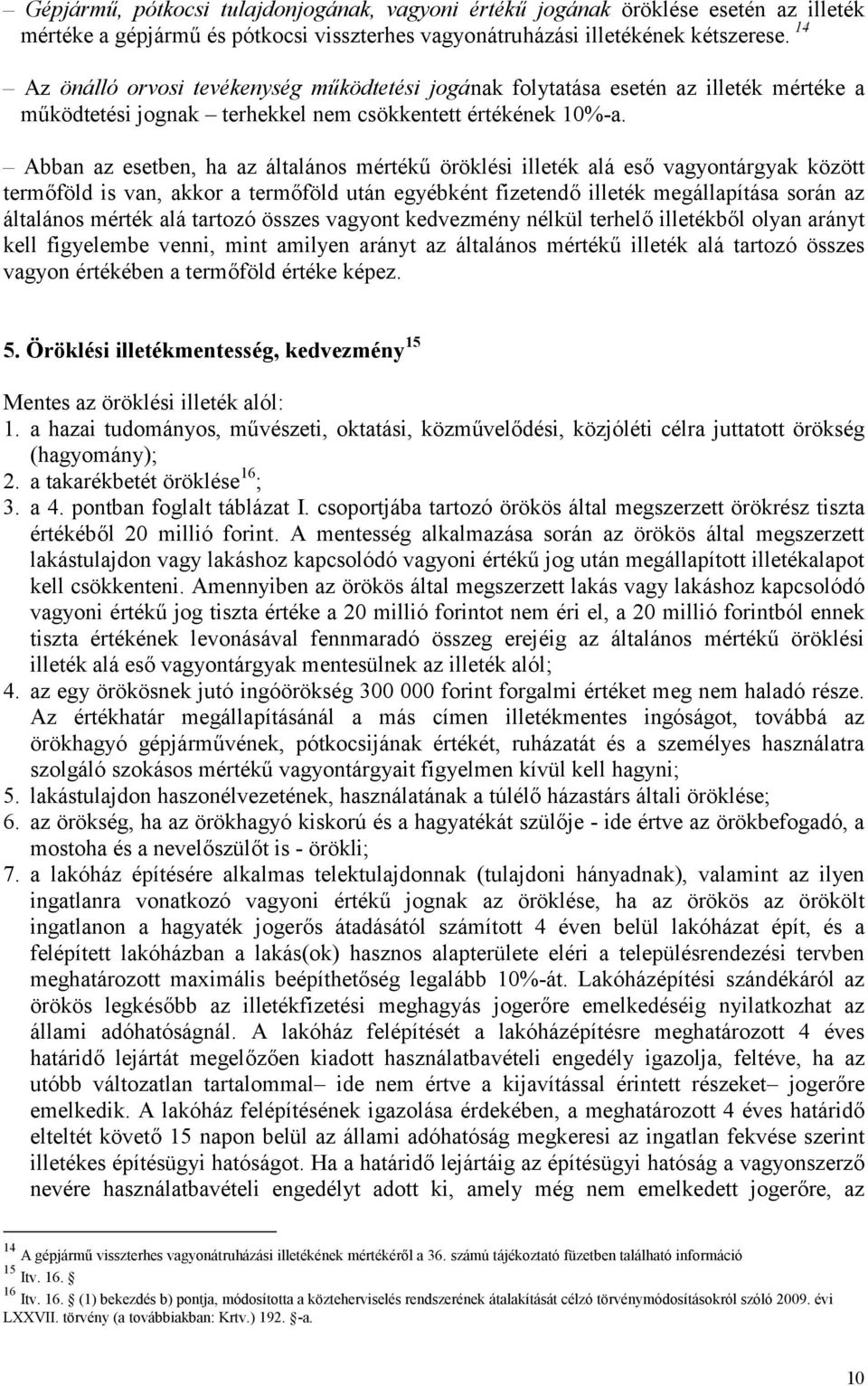 Abban az esetben, ha az általános mértékű öröklési illeték alá eső vagyontárgyak között termőföld is van, akkor a termőföld után egyébként fizetendő illeték megállapítása során az általános mérték