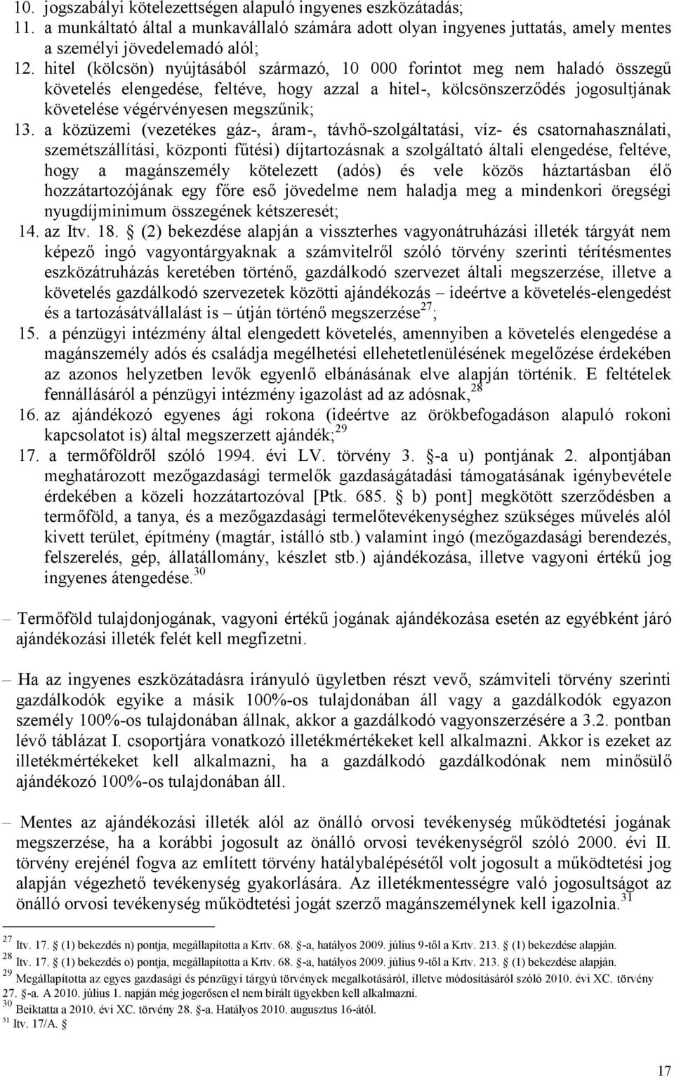 a közüzemi (vezetékes gáz-, áram-, távhő-szolgáltatási, víz- és csatornahasználati, szemétszállítási, központi fűtési) díjtartozásnak a szolgáltató általi elengedése, feltéve, hogy a magánszemély