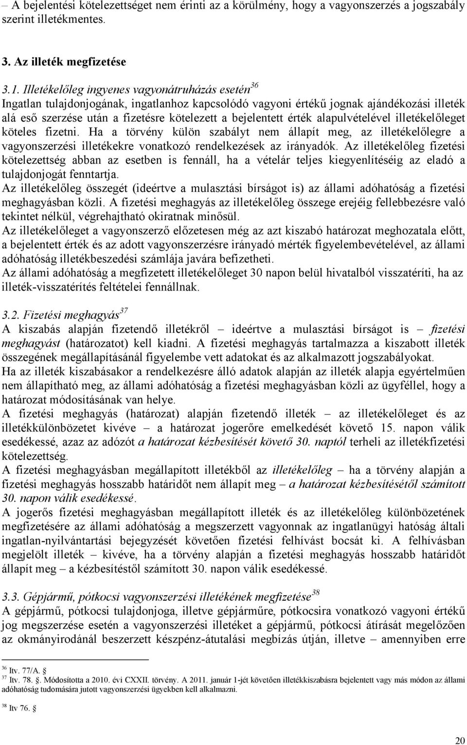 érték alapulvételével illetékelőleget köteles fizetni. Ha a törvény külön szabályt nem állapít meg, az illetékelőlegre a vagyonszerzési illetékekre vonatkozó rendelkezések az irányadók.