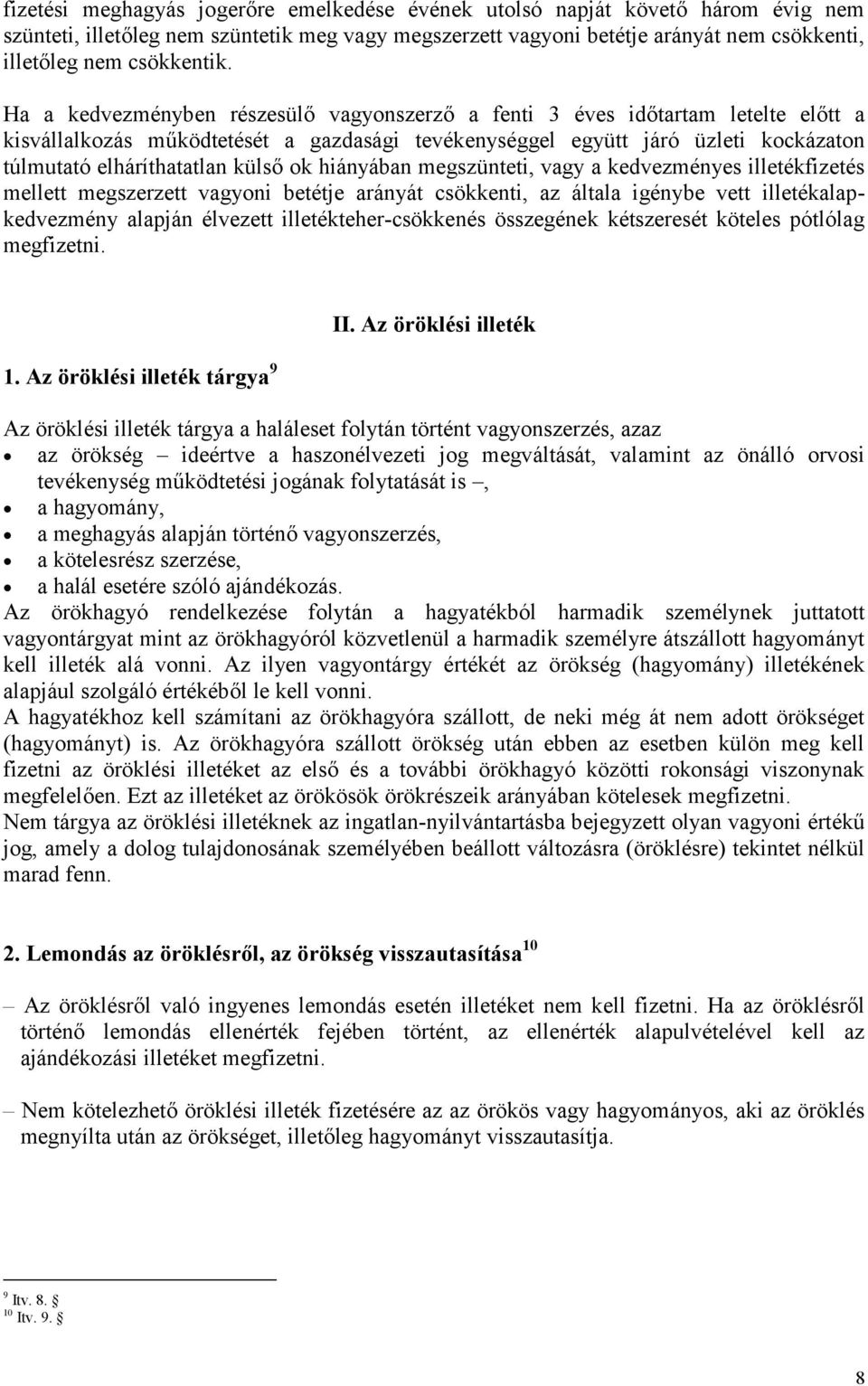 Ha a kedvezményben részesülő vagyonszerző a fenti 3 éves időtartam letelte előtt a kisvállalkozás működtetését a gazdasági tevékenységgel együtt járó üzleti kockázaton túlmutató elháríthatatlan külső