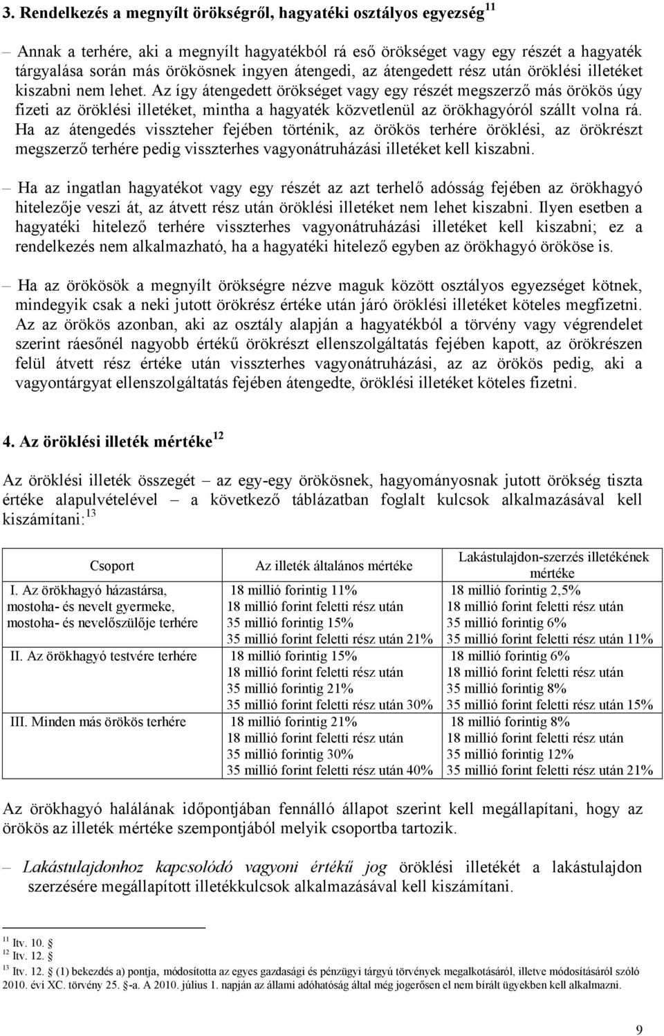 Az így átengedett örökséget vagy egy részét megszerző más örökös úgy fizeti az öröklési illetéket, mintha a hagyaték közvetlenül az örökhagyóról szállt volna rá.