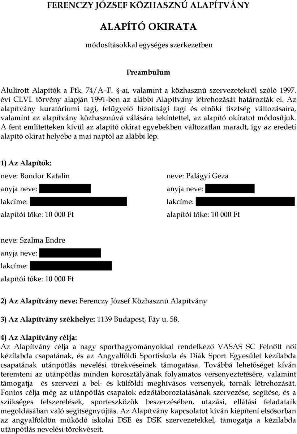 Az alapítvány kuratóriumi tagi, felügyelı bizottsági tagi és elnöki tisztség változásaira, valamint az alapítvány közhasznúvá válására tekintettel, az alapító okiratot módosítjuk.