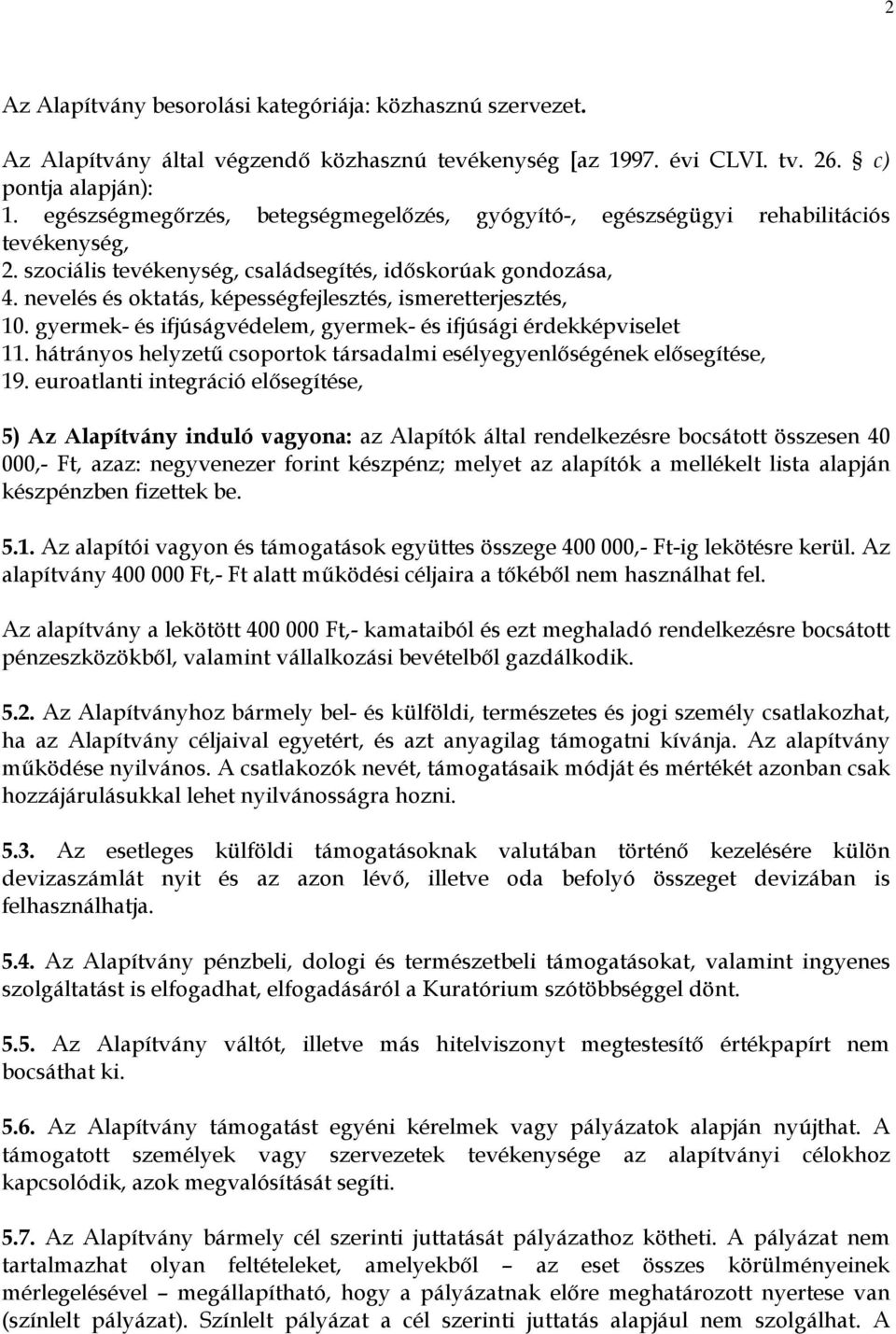 nevelés és oktatás, képességfejlesztés, ismeretterjesztés, 10. gyermek- és ifjúságvédelem, gyermek- és ifjúsági érdekképviselet 11.