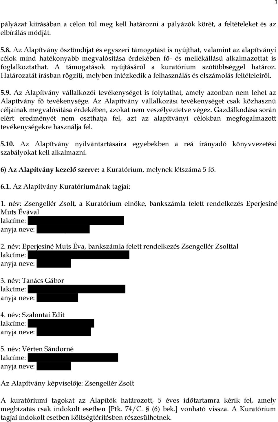 A támogatások nyújtásáról a kuratórium szótöbbséggel határoz. Határozatát írásban rögzíti, melyben intézkedik a felhasználás és elszámolás feltételeirıl. 5.9.