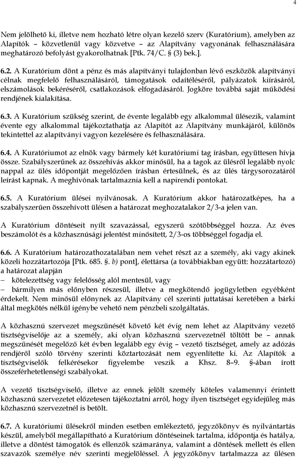 A Kuratórium dönt a pénz és más alapítványi tulajdonban lévı eszközök alapítványi célnak megfelelı felhasználásáról, támogatások odaítélésérıl, pályázatok kiírásáról, elszámolások bekérésérıl,