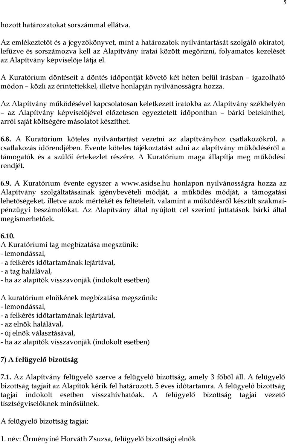 képviselıje látja el. A Kuratórium döntéseit a döntés idıpontját követı két héten belül írásban igazolható módon közli az érintettekkel, illetve honlapján nyilvánosságra hozza.