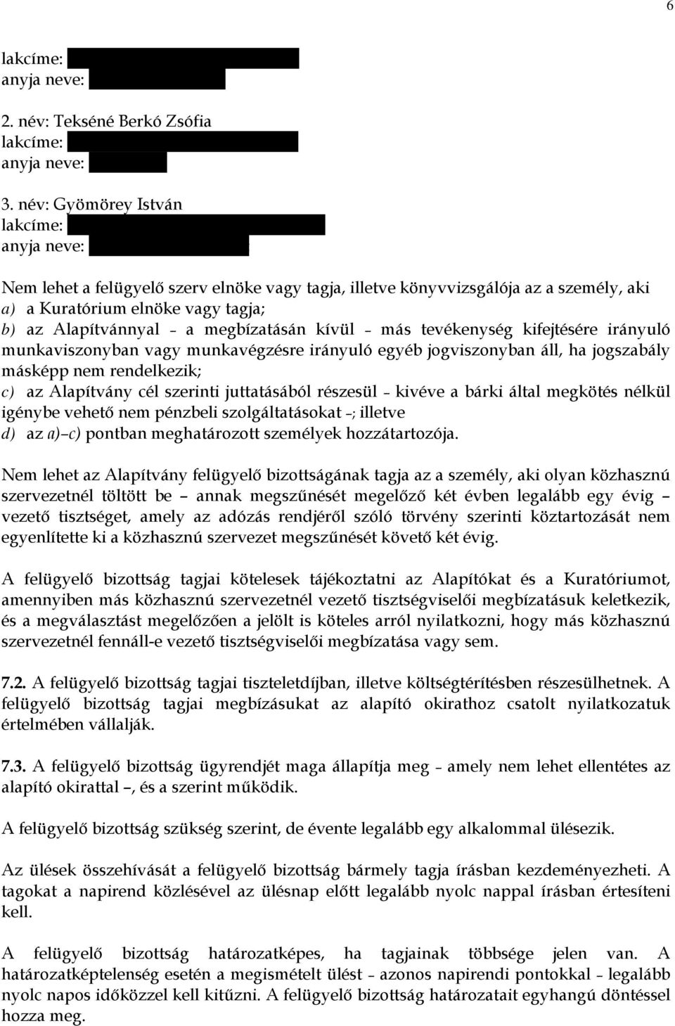 anyja neve: Bihary Gizella Margit Nem lehet a felügyelı szerv elnöke vagy tagja, illetve könyvvizsgálója az a személy, aki a) a Kuratórium elnöke vagy tagja; b) az Alapítvánnyal a megbízatásán kívül