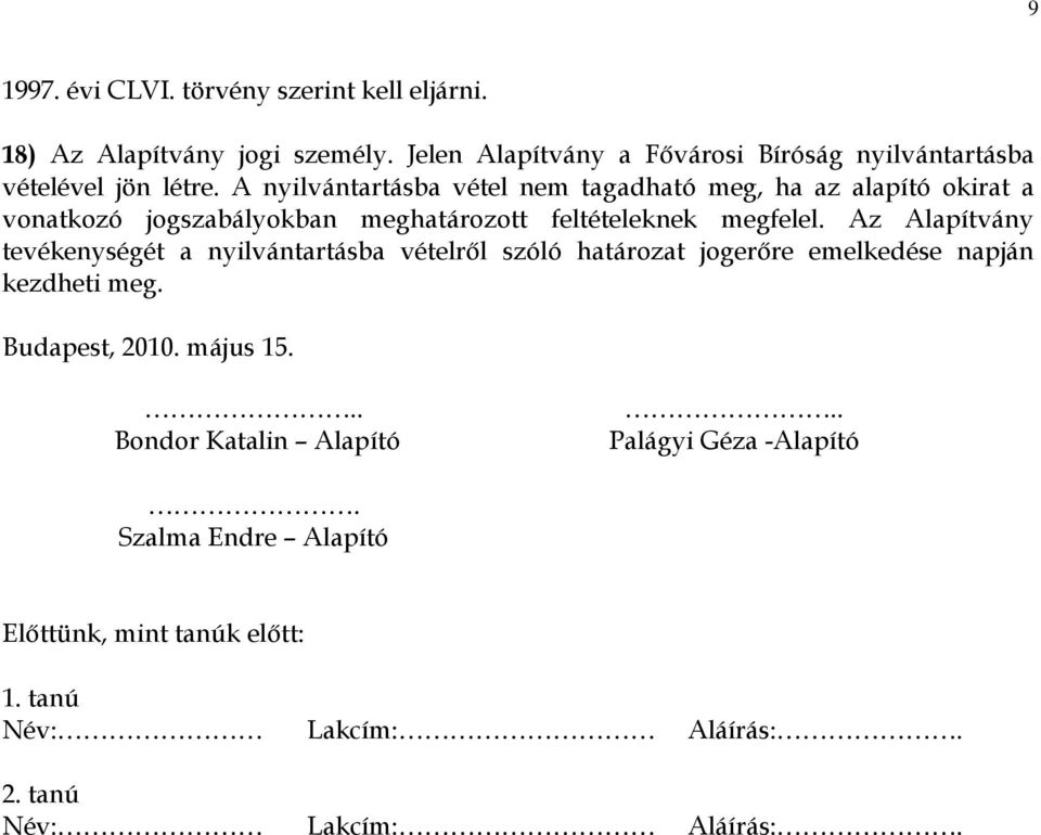 A nyilvántartásba vétel nem tagadható meg, ha az alapító okirat a vonatkozó jogszabályokban meghatározott feltételeknek megfelel.