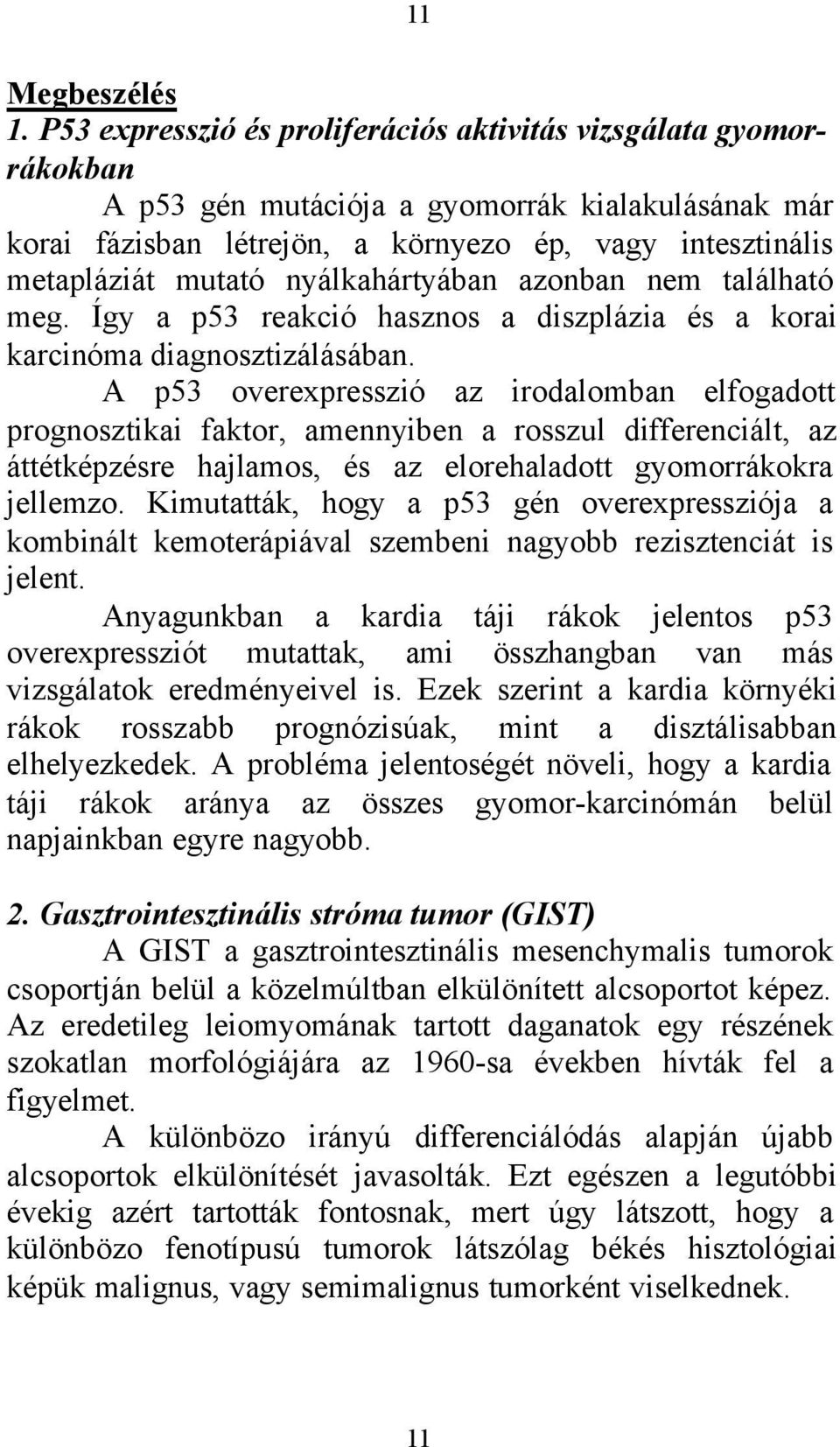 nyálkahártyában azonban nem található meg. Így a p53 reakció hasznos a diszplázia és a korai karcinóma diagnosztizálásában.