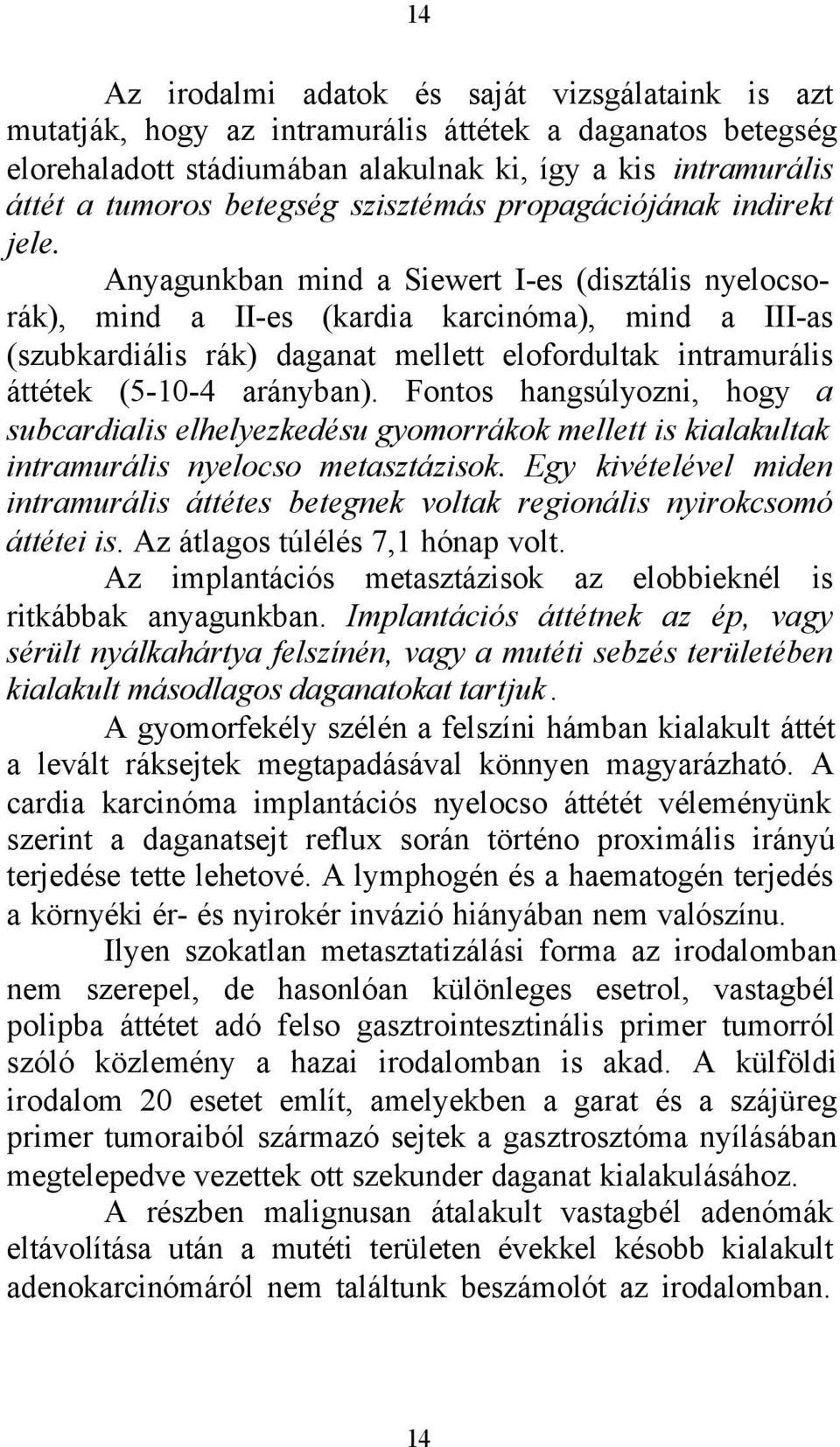 Anyagunkban mind a Siewert I-es (disztális nyelocsorák), mind a II-es (kardia karcinóma), mind a III-as (szubkardiális rák) daganat mellett elofordultak intramurális áttétek (5-10-4 arányban).