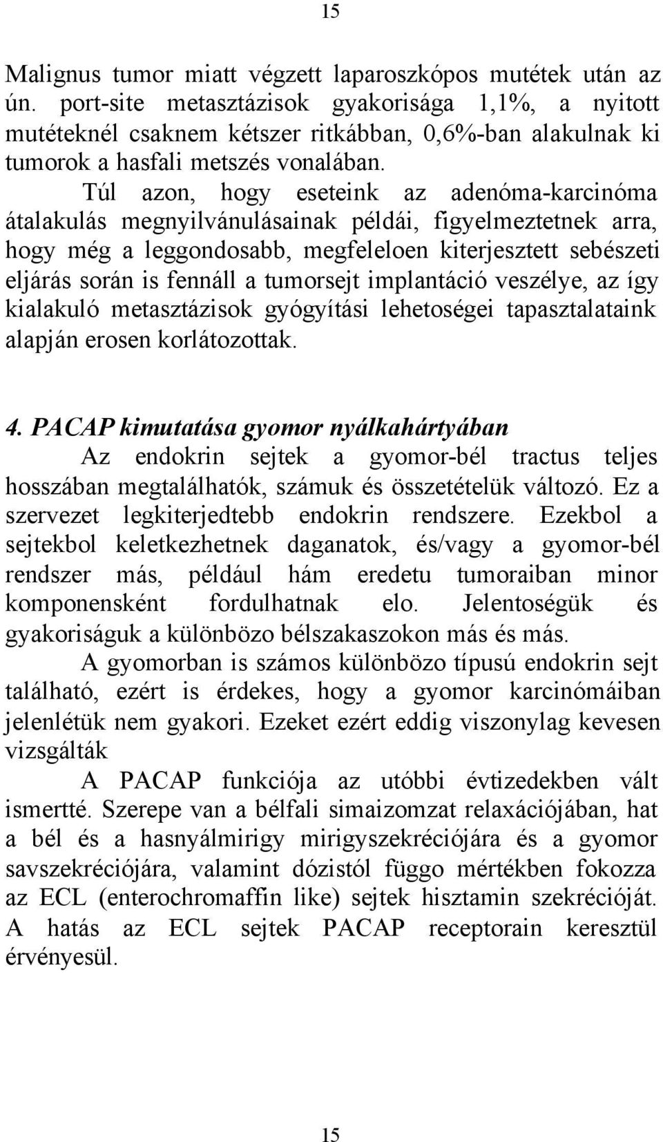 Túl azon, hogy eseteink az adenóma-karcinóma átalakulás megnyilvánulásainak példái, figyelmeztetnek arra, hogy még a leggondosabb, megfeleloen kiterjesztett sebészeti eljárás során is fennáll a
