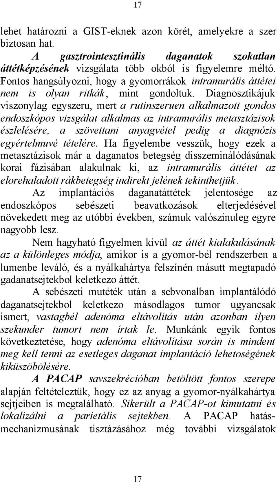 Diagnosztikájuk viszonylag egyszeru, mert a rutinszeruen alkalmazott gondos endoszkópos vizsgálat alkalmas az intramurális metasztázisok észlelésére, a szövettani anyagvétel pedig a diagnózis