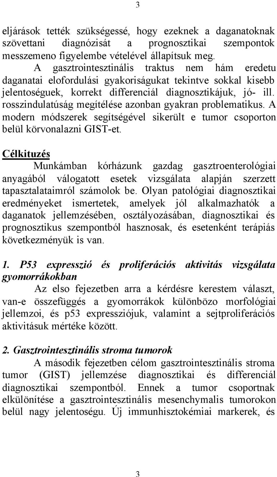 rosszindulatúság megítélése azonban gyakran problematikus. A modern módszerek segítségével sikerült e tumor csoporton belül körvonalazni GIST-et.