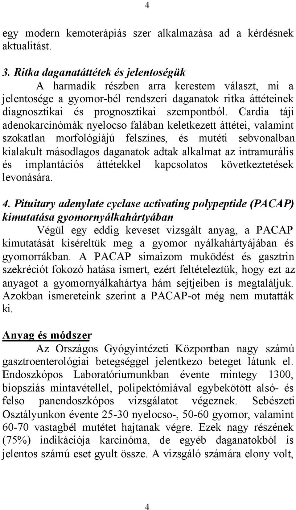 Cardia táji adenokarcinómák nyelocso falában keletkezett áttétei, valamint szokatlan morfológiájú felszínes, és mutéti sebvonalban kialakult másodlagos daganatok adtak alkalmat az intramurális és