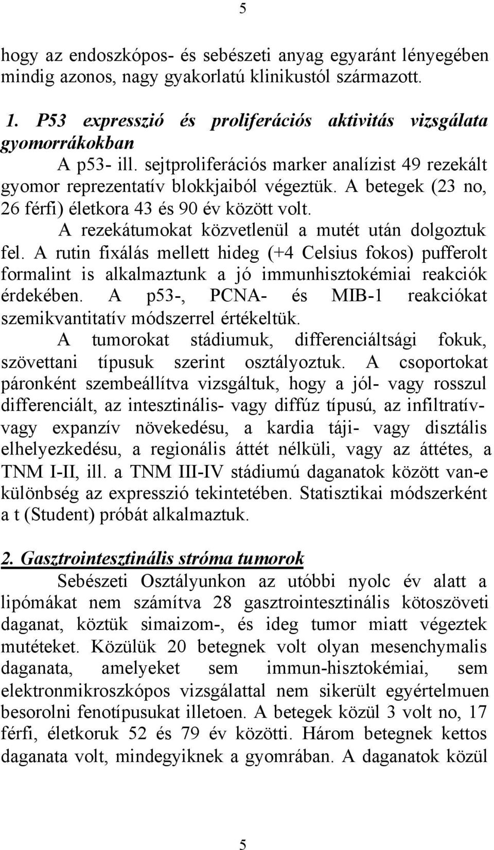 A rezekátumokat közvetlenül a mutét után dolgoztuk fel. A rutin fixálás mellett hideg (+4 Celsius fokos) pufferolt formalint is alkalmaztunk a jó immunhisztokémiai reakciók érdekében.