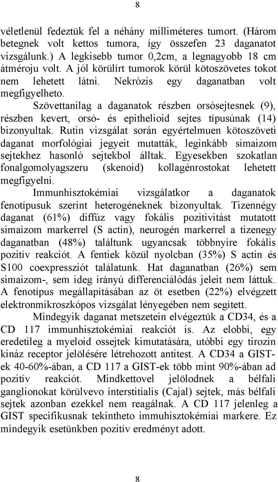 Szövettanilag a daganatok részben orsósejtesnek (9), részben kevert, orsó- és epithelioid sejtes típusúnak (14) bizonyultak.
