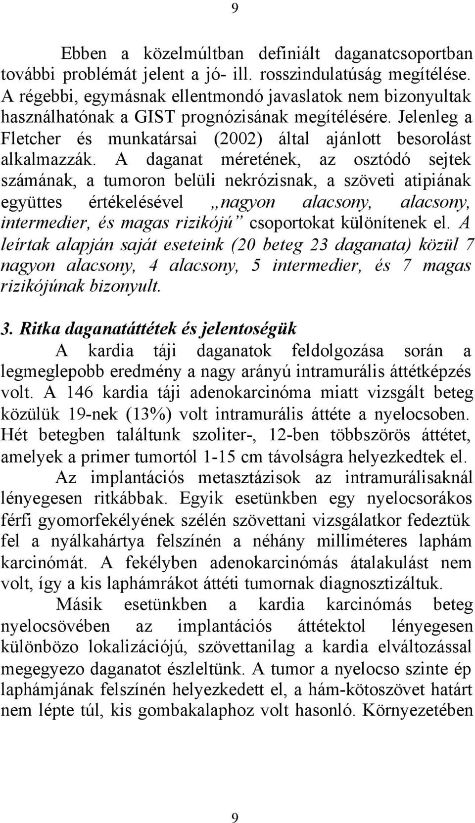 A daganat méretének, az osztódó sejtek számának, a tumoron belüli nekrózisnak, a szöveti atipiának együttes értékelésével nagyon alacsony, alacsony, intermedier, és magas rizikójú csoportokat