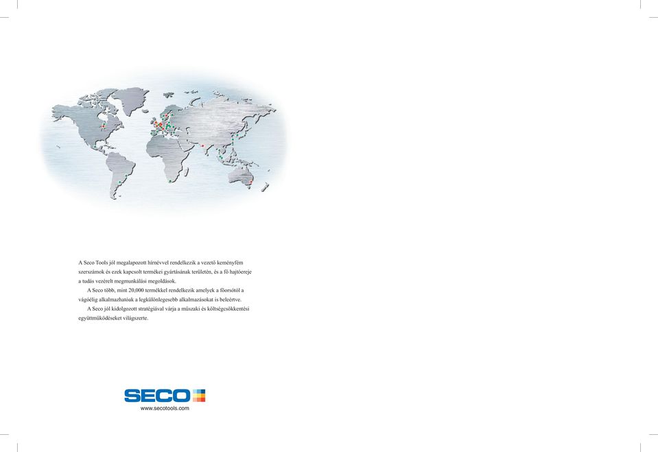 A Seco több, mint 20,000 termékkel rendelkezik amelyek a főorsótól a vágóélig alkalmazhatóak a legkülönlegesebb