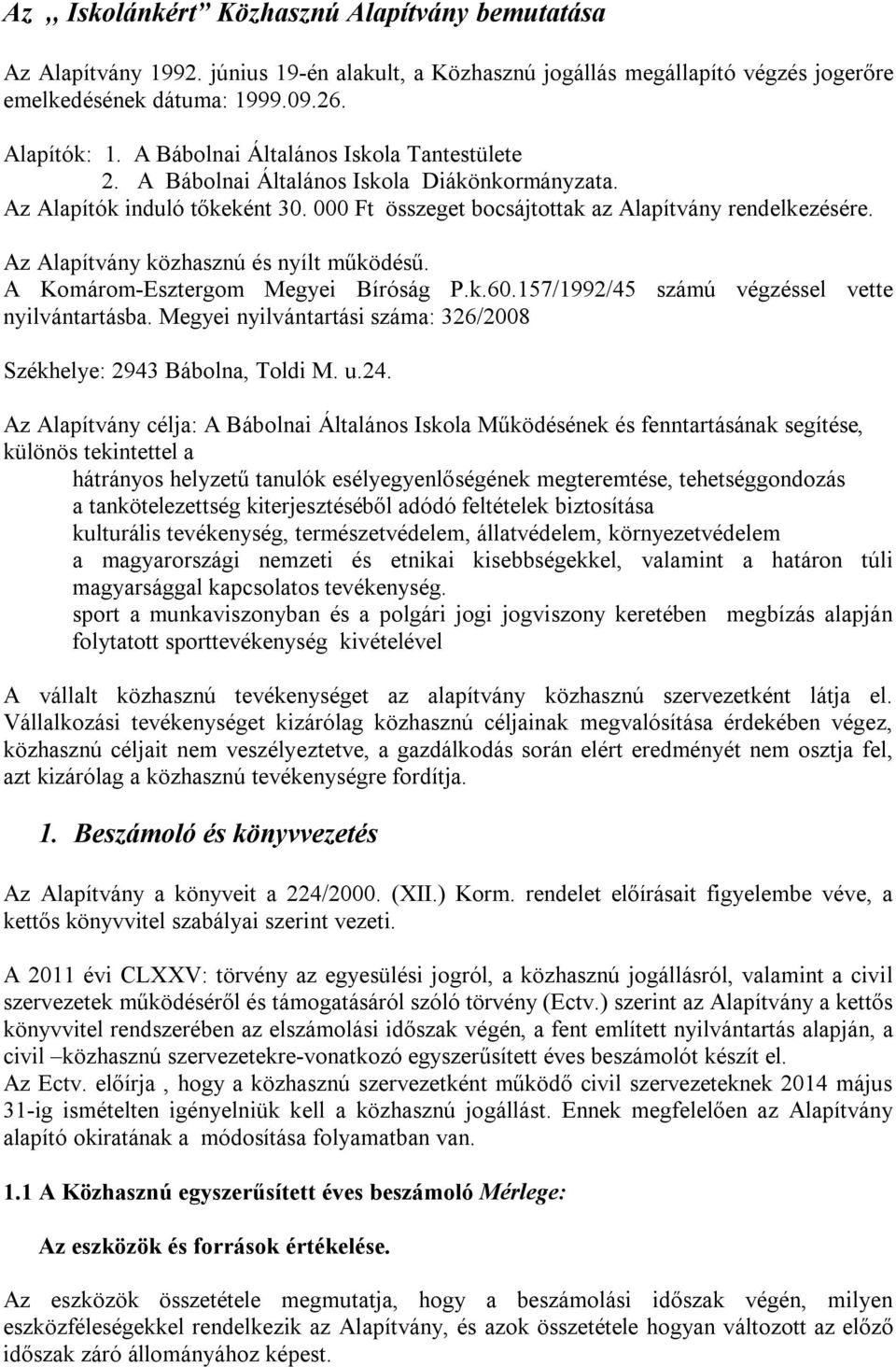 Az Alapítvány közhasznú és nyílt működésű. A Komárom-Esztergom Megyei Bíróság P.k.60.157/1992/45 számú végzéssel vette nyilvántartásba.