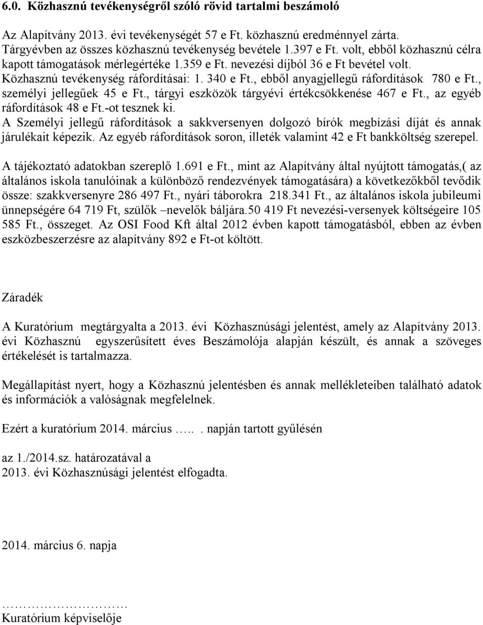 , ebből anyagjellegű ráfordítások 780 e Ft., személyi jellegűek 45 e Ft., tárgyi eszközök tárgyévi értékcsökkenése 467 e Ft., az egyéb ráfordítások 48 e Ft.-ot tesznek ki.