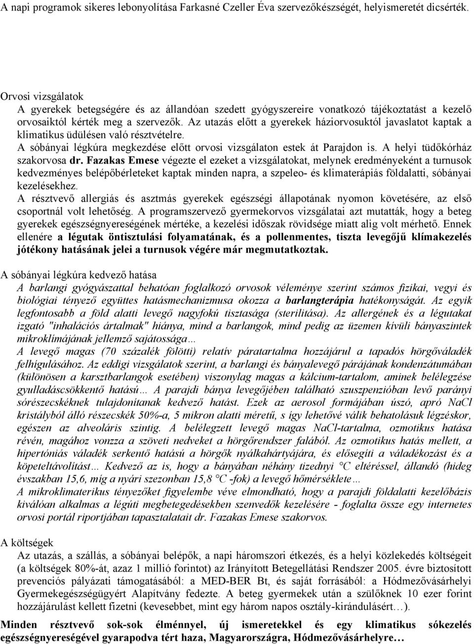 Az utazás előtt a gyerekek háziorvosuktól javaslatot kaptak a klimatikus üdülésen való résztvételre. A sóbányai légkúra megkezdése előtt orvosi vizsgálaton estek át Parajdon is.