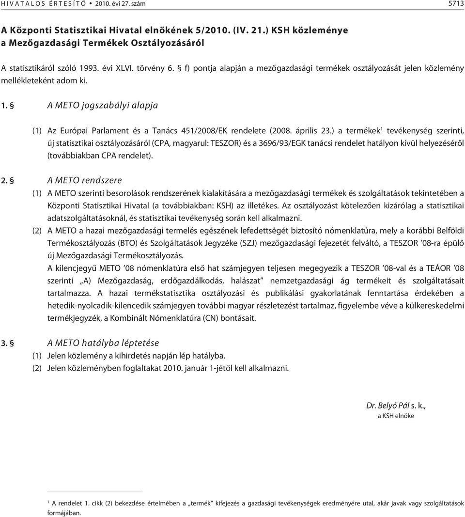 ) a ermékek 1 evékenység szerini, új saiszikai oszályozásáról (A, magyarul: TESZOR) és a 3696/93/EGK anácsi rendele haályon kívül helyezésérõl (ovábbiakban A rendele). 2.