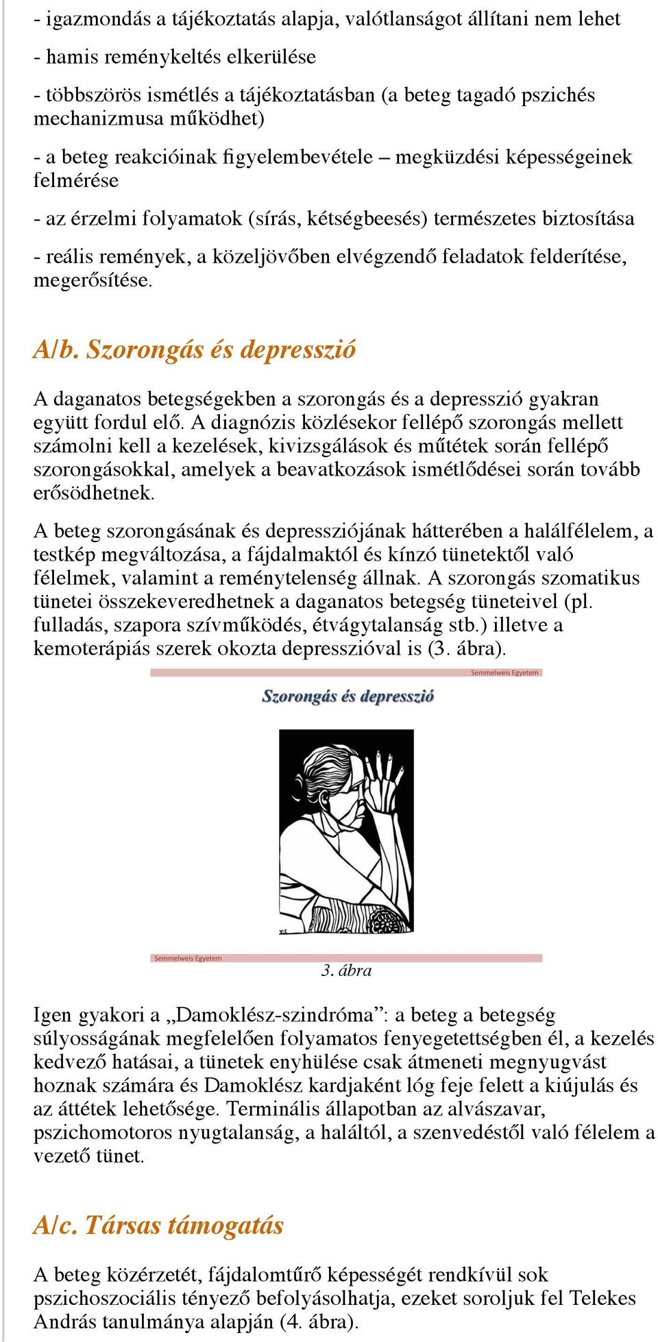 felderítése, megerősítése. A/b. Szorongás és depresszió A daganatos betegségekben a szorongás és a depresszió gyakran együtt fordul elő.