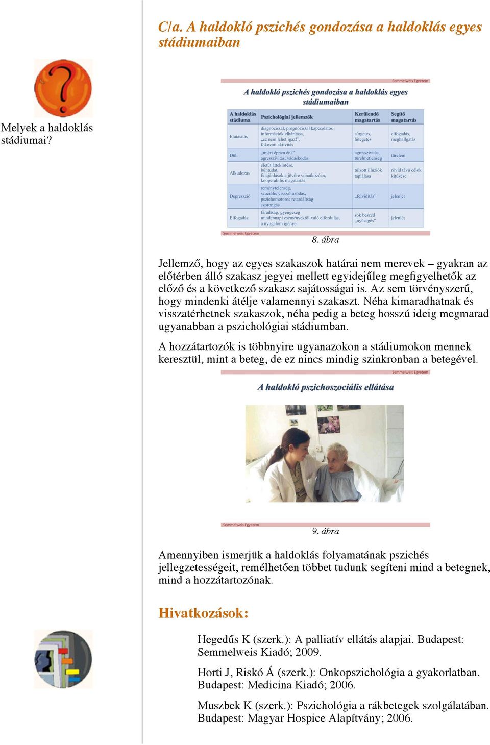 Az sem törvényszerű, hogy mindenki átélje valamennyi szakaszt. Néha kimaradhatnak és visszatérhetnek szakaszok, néha pedig a beteg hosszú ideig megmarad ugyanabban a pszichológiai stádiumban.