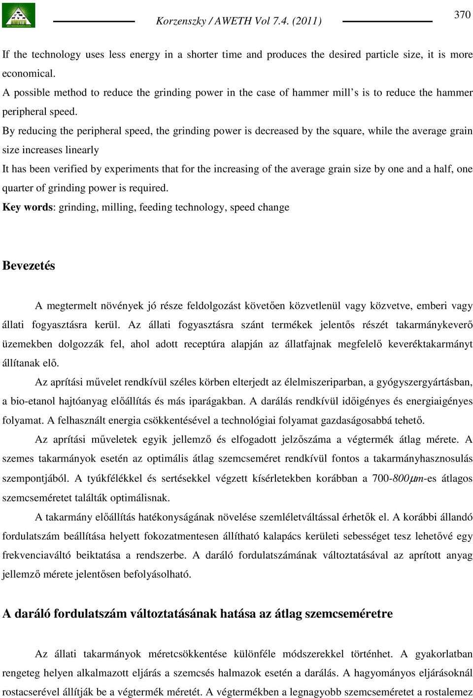 By reducing the peripheral speed, the grinding power is decreased by the square, while the average grain size increases linearly It has been verified by experiments that for the increasing of the