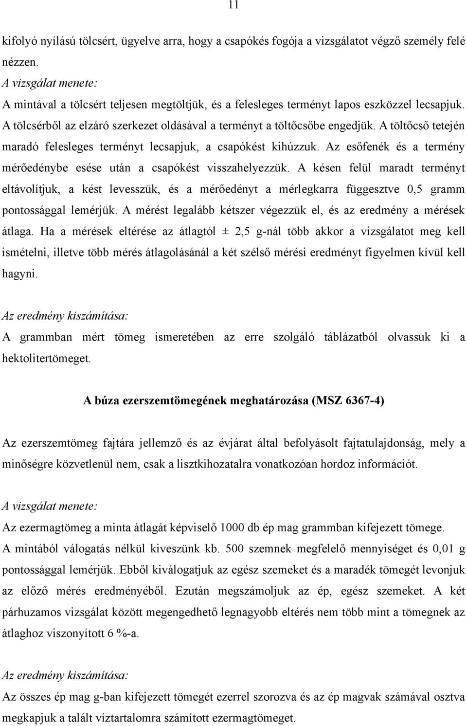 A töltőcső tetején maradó felesleges terményt lecsapjuk, a csapókést kihúzzuk. Az esőfenék és a termény mérőedénybe esése után a csapókést visszahelyezzük.