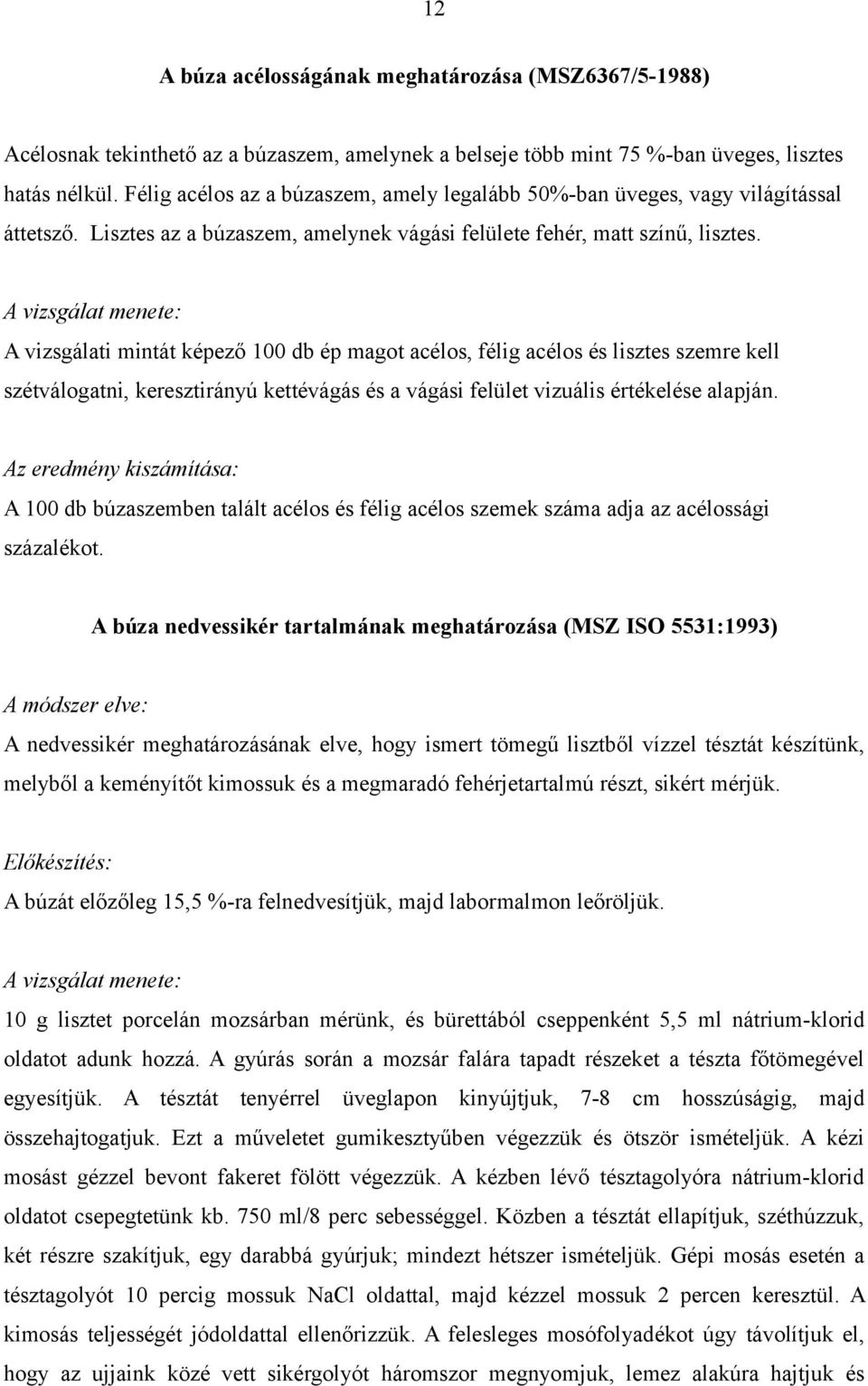 A vizsgálat menete: A vizsgálati mintát képező 100 db ép magot acélos, félig acélos és lisztes szemre kell szétválogatni, keresztirányú kettévágás és a vágási felület vizuális értékelése alapján.