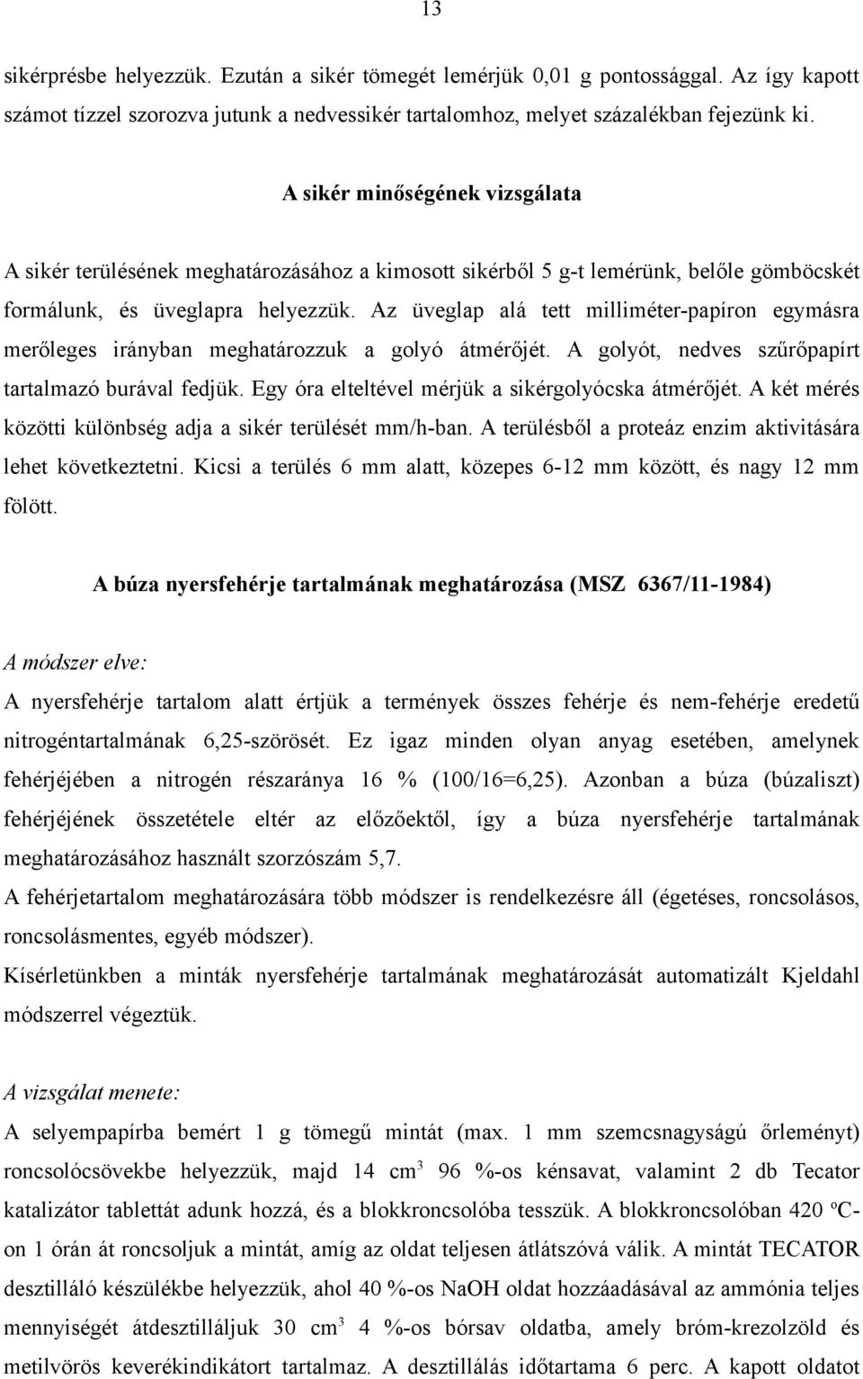 Az üveglap alá tett milliméter-papíron egymásra merőleges irányban meghatározzuk a golyó átmérőjét. A golyót, nedves szűrőpapírt tartalmazó burával fedjük.