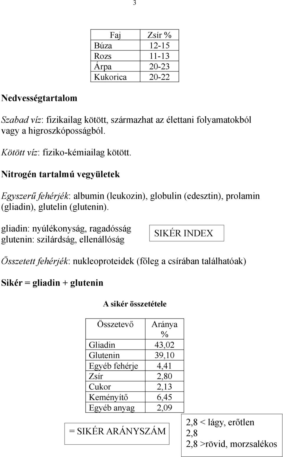 gliadin: nyúlékonyság, ragadósság glutenin: szilárdság, ellenállóság SIKÉR INDEX Összetett fehérjék: nukleoproteidek (főleg a csírában találhatóak) Sikér = gliadin + glutenin A