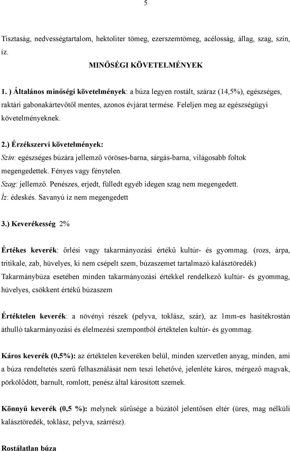 ) Érzékszervi követelmények: Szín: egészséges búzára jellemző vöröses-barna, sárgás-barna, világosabb foltok megengedettek. Fényes vagy fénytelen. Szag: jellemző.