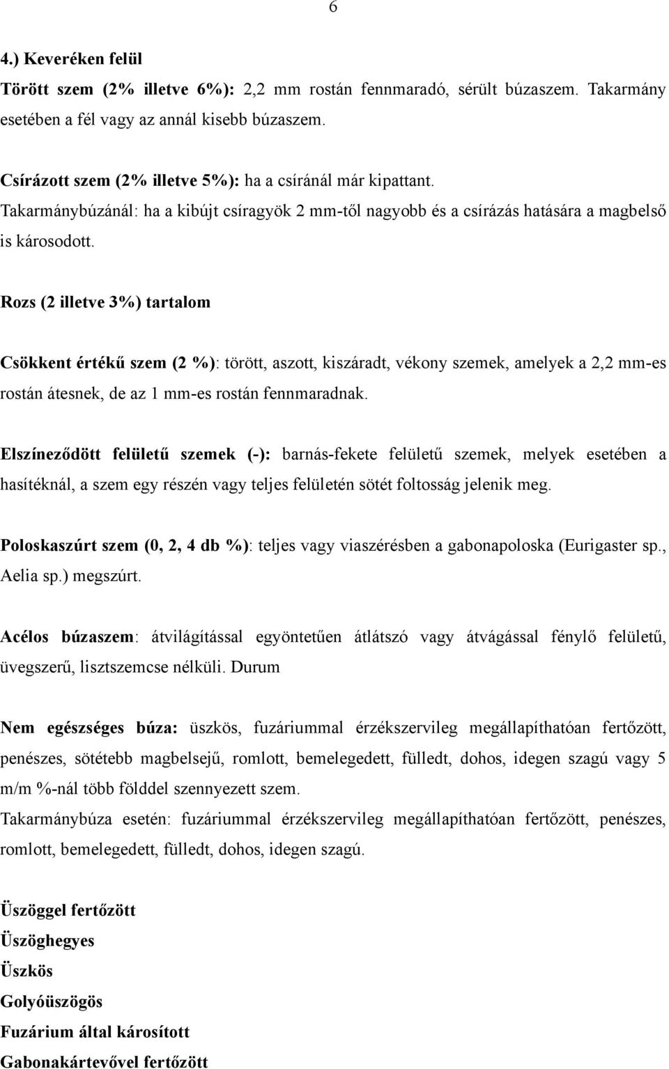 Rozs (2 illetve 3%) tartalom Csökkent értékű szem (2 %): törött, aszott, kiszáradt, vékony szemek, amelyek a 2,2 mm-es rostán átesnek, de az 1 mm-es rostán fennmaradnak.