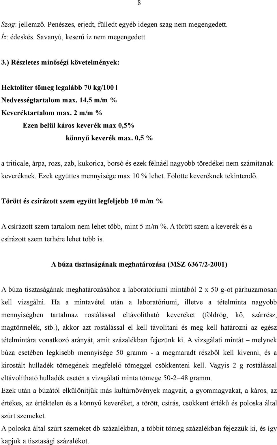 0,5 % a triticale, árpa, rozs, zab, kukorica, borsó és ezek félnáél nagyobb töredékei nem számítanak keveréknek. Ezek együttes mennyisége max 10 % lehet. Fölötte keveréknek tekintendő.