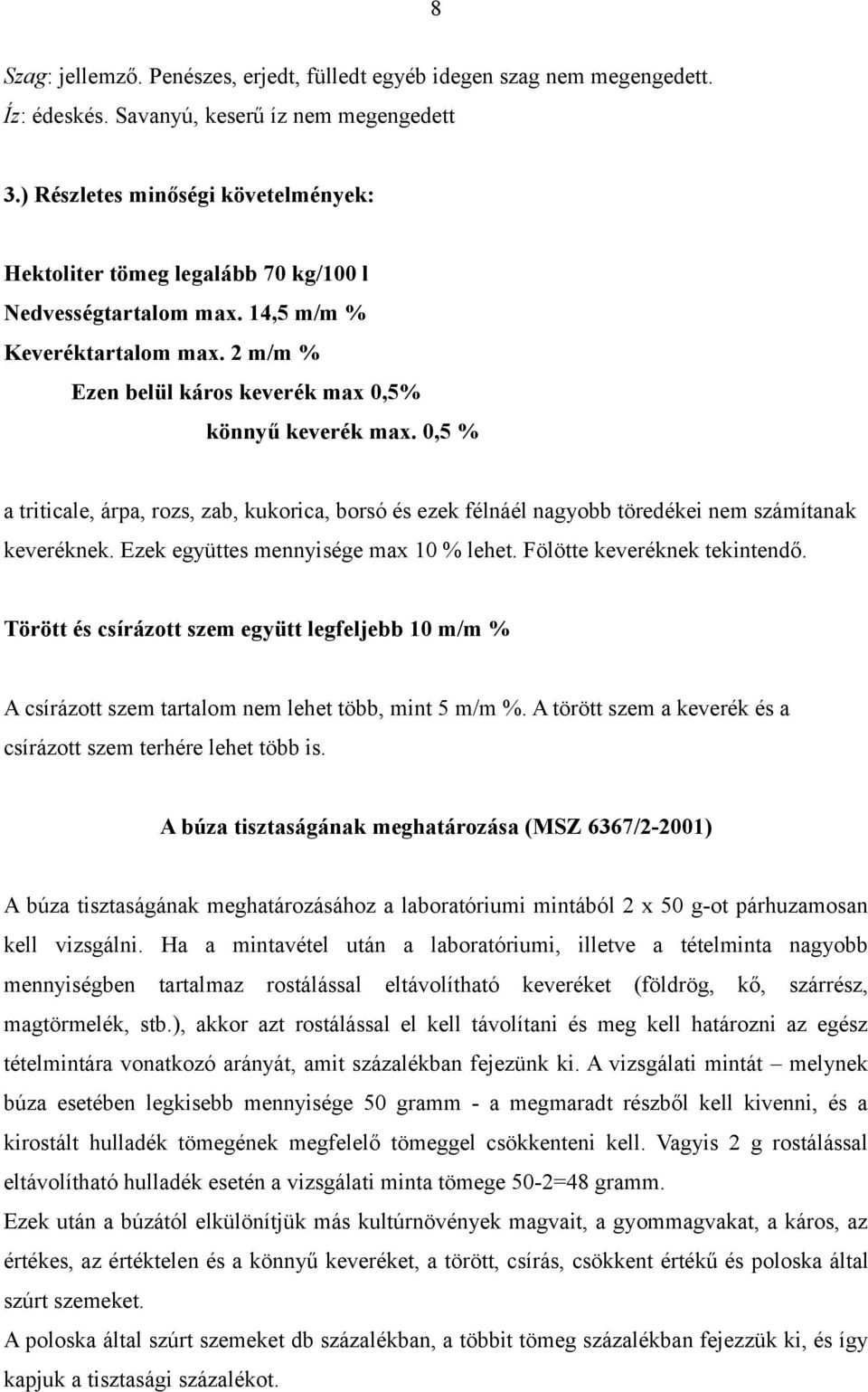 0,5 % a triticale, árpa, rozs, zab, kukorica, borsó és ezek félnáél nagyobb töredékei nem számítanak keveréknek. Ezek együttes mennyisége max 10 % lehet. Fölötte keveréknek tekintendő.