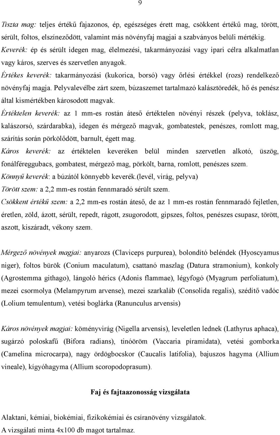 Értékes keverék: takarmányozási (kukorica, borsó) vagy őrlési értékkel (rozs) rendelkező növényfaj magja.