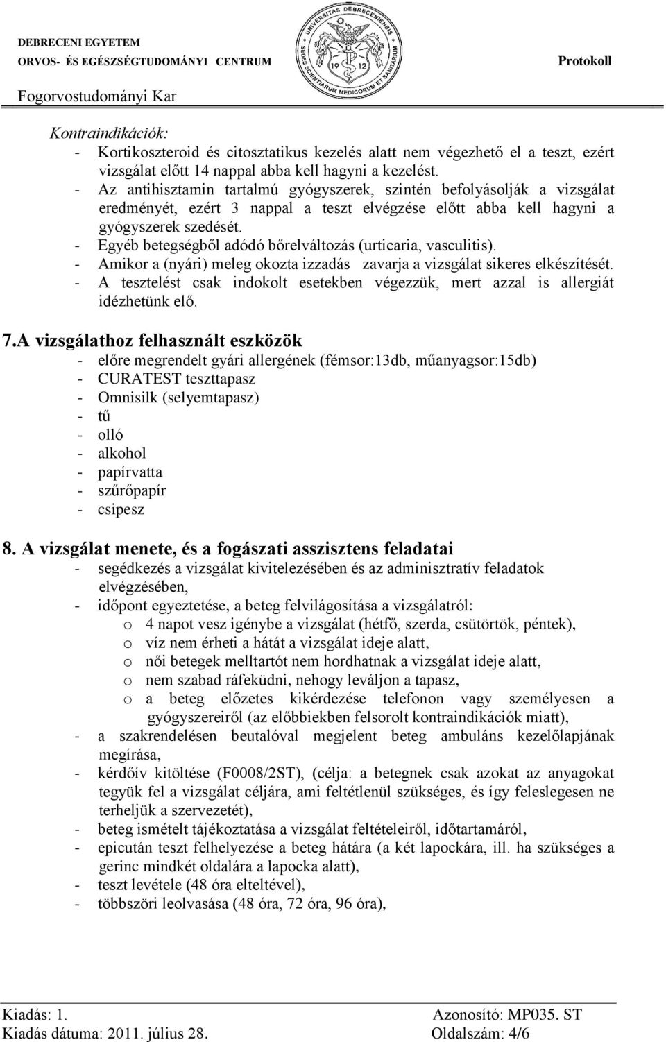 - Egyéb betegségből adódó bőrelváltozás (urticaria, vasculitis). - Amikor a (nyári) meleg okozta izzadás zavarja a vizsgálat sikeres elkészítését.