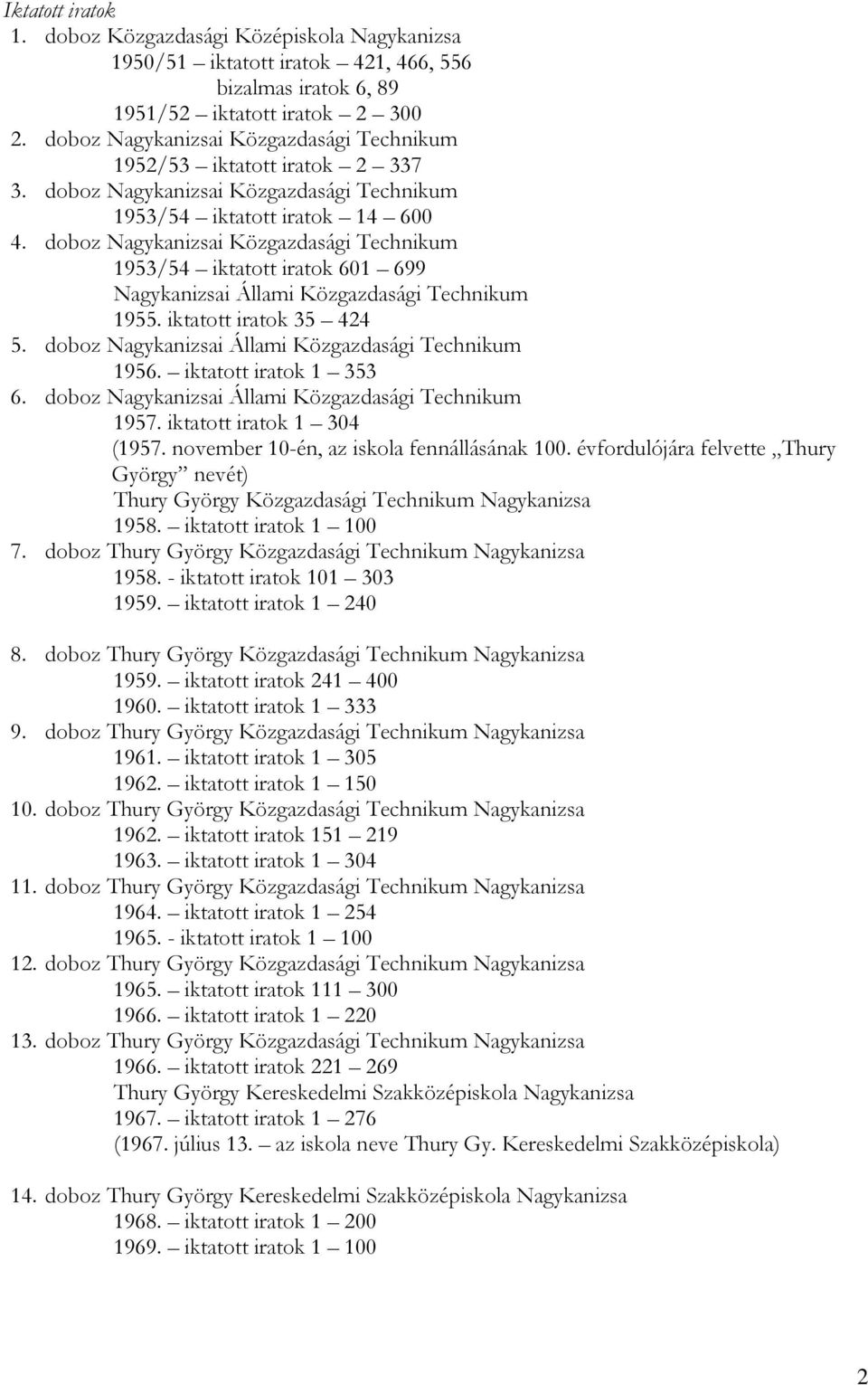 doboz Nagykanizsai Közgazdasági Technikum 1953/54 iktatott iratok 601 699 Nagykanizsai Állami Közgazdasági Technikum 1955. iktatott iratok 35 424 5.