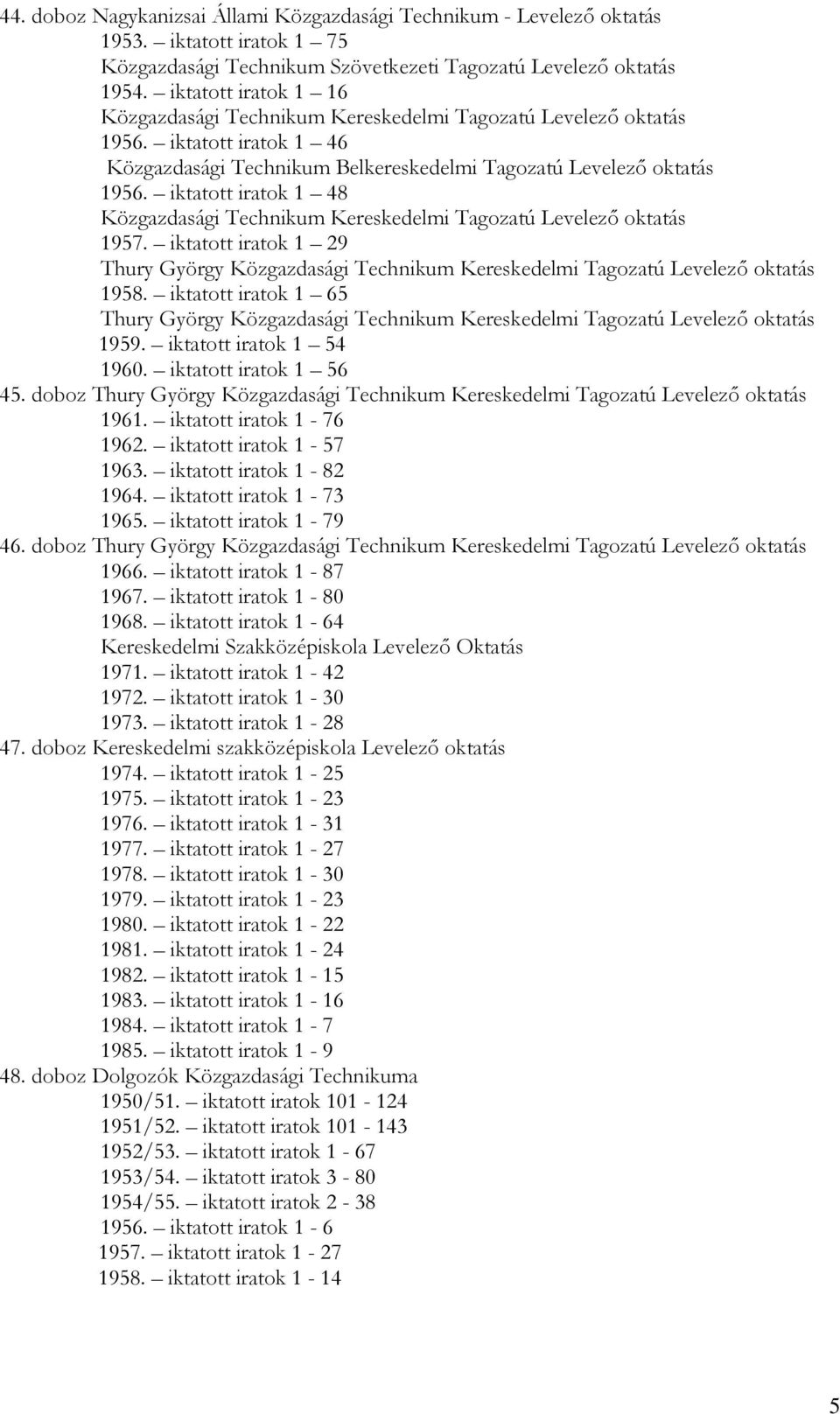 iktatott iratok 1 48 Közgazdasági Technikum Kereskedelmi Tagozatú Levelező oktatás 1957. iktatott iratok 1 29 Thury György Közgazdasági Technikum Kereskedelmi Tagozatú Levelező oktatás 1958.