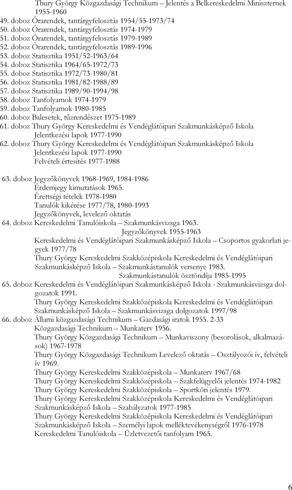 doboz Statisztika 1972/73-1980/81 56. doboz Statisztika 1981/82-1988/89 57. doboz Statisztika 1989/90-1994/98 58. doboz Tanfolyamok 1974-1979 59. doboz Tanfolyamok 1980-1985 60.