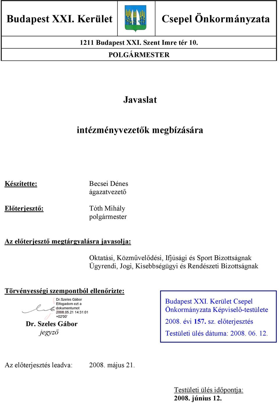 javasolja: Oktatási, Közművelődési, Ifjúsági és Sport Bizottságnak Ügyrendi, Jogi, Kisebbségügyi és Rendészeti Bizottságnak Törvényességi szempontból