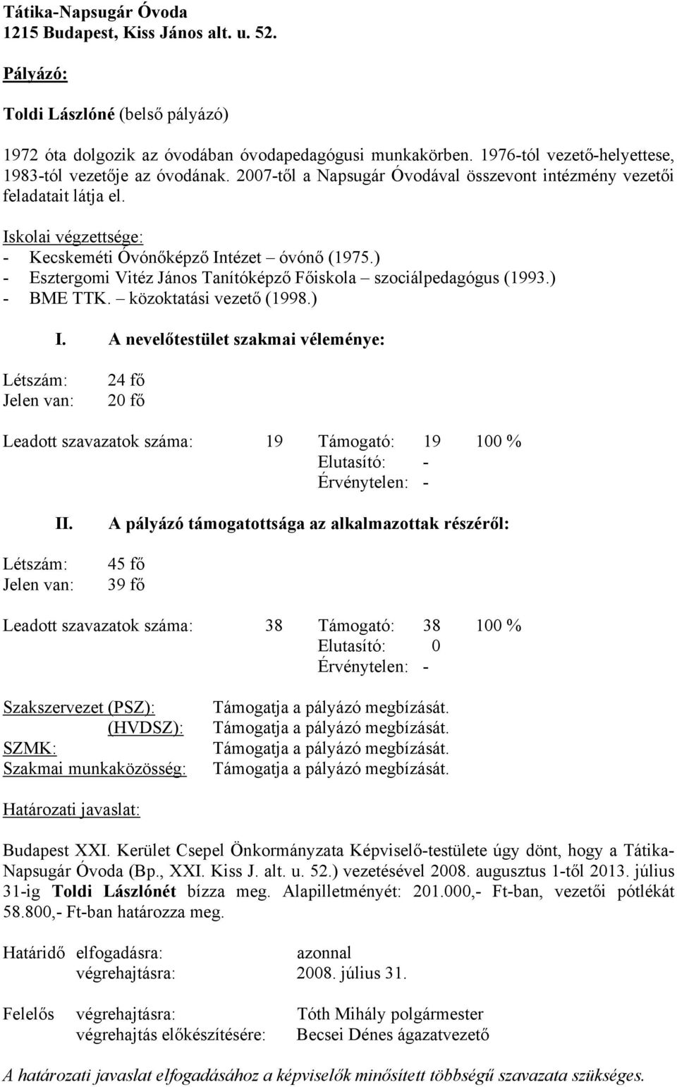 ) - Esztergomi Vitéz János Tanítóképző Főiskola szociálpedagógus (1993.) - BME TTK. közoktatási vezető (1998.