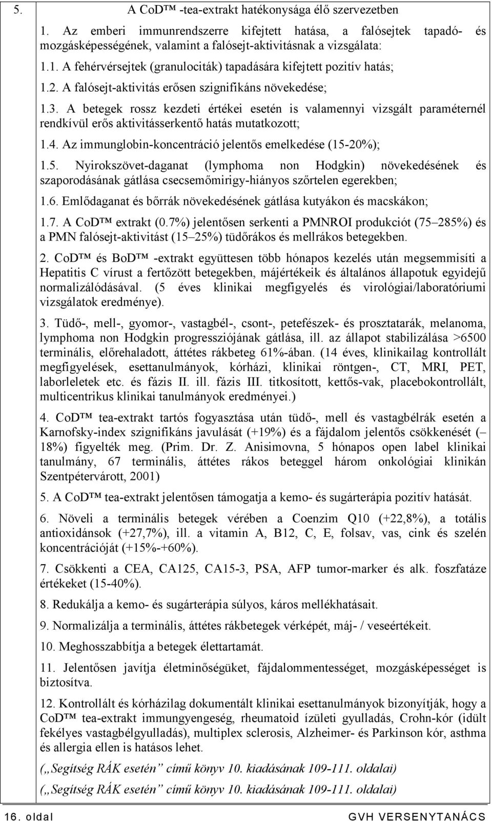 Az immunglobin-koncentráció jelentıs emelkedése (15-20%); 1.5. Nyirokszövet-daganat (lymphoma non Hodgkin) növekedésének és szaporodásának gátlása csecsemımirigy-hiányos szırtelen egerekben; 1.6.