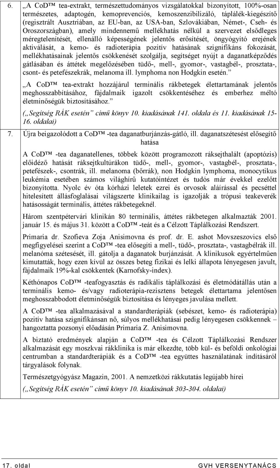 aktiválását, a kemo- és radioterápia pozitív hatásának szignifikáns fokozását, mellékhatásainak jelentıs csökkenését szolgálja, segítséget nyújt a daganatképzıdés gátlásában és áttétek megelızésében
