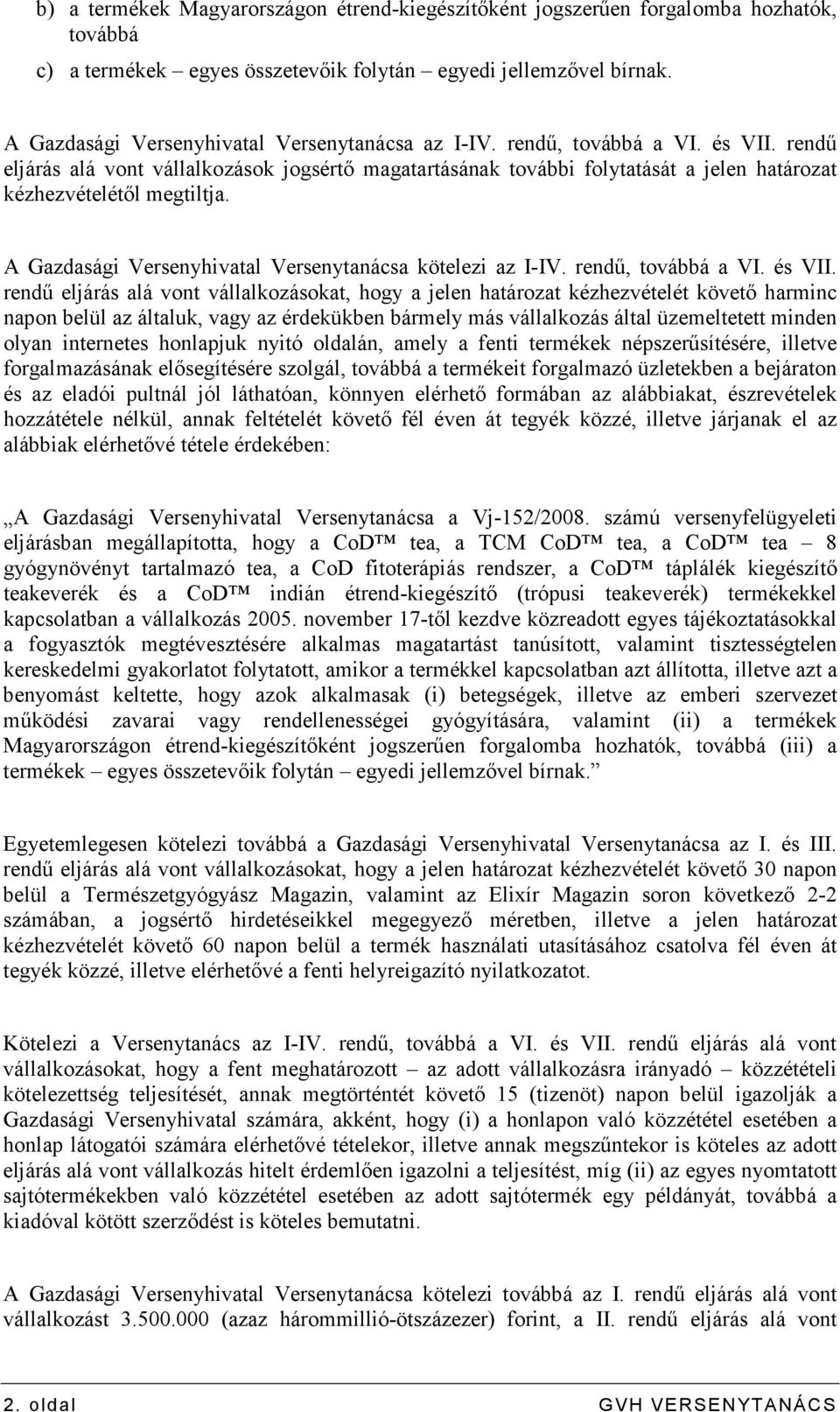 rendő eljárás alá vont vállalkozások jogsértı magatartásának további folytatását a jelen határozat kézhezvételétıl megtiltja. A Gazdasági Versenyhivatal Versenytanácsa kötelezi az I-IV.