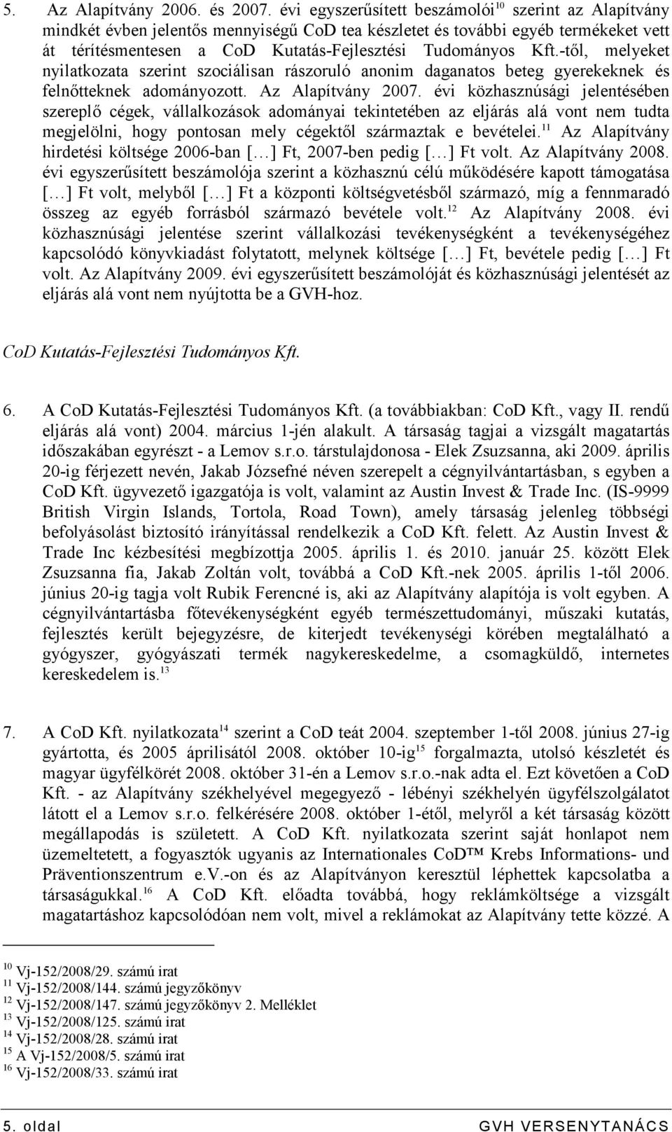 -tıl, melyeket nyilatkozata szerint szociálisan rászoruló anonim daganatos beteg gyerekeknek és felnıtteknek adományozott. Az Alapítvány 2007.