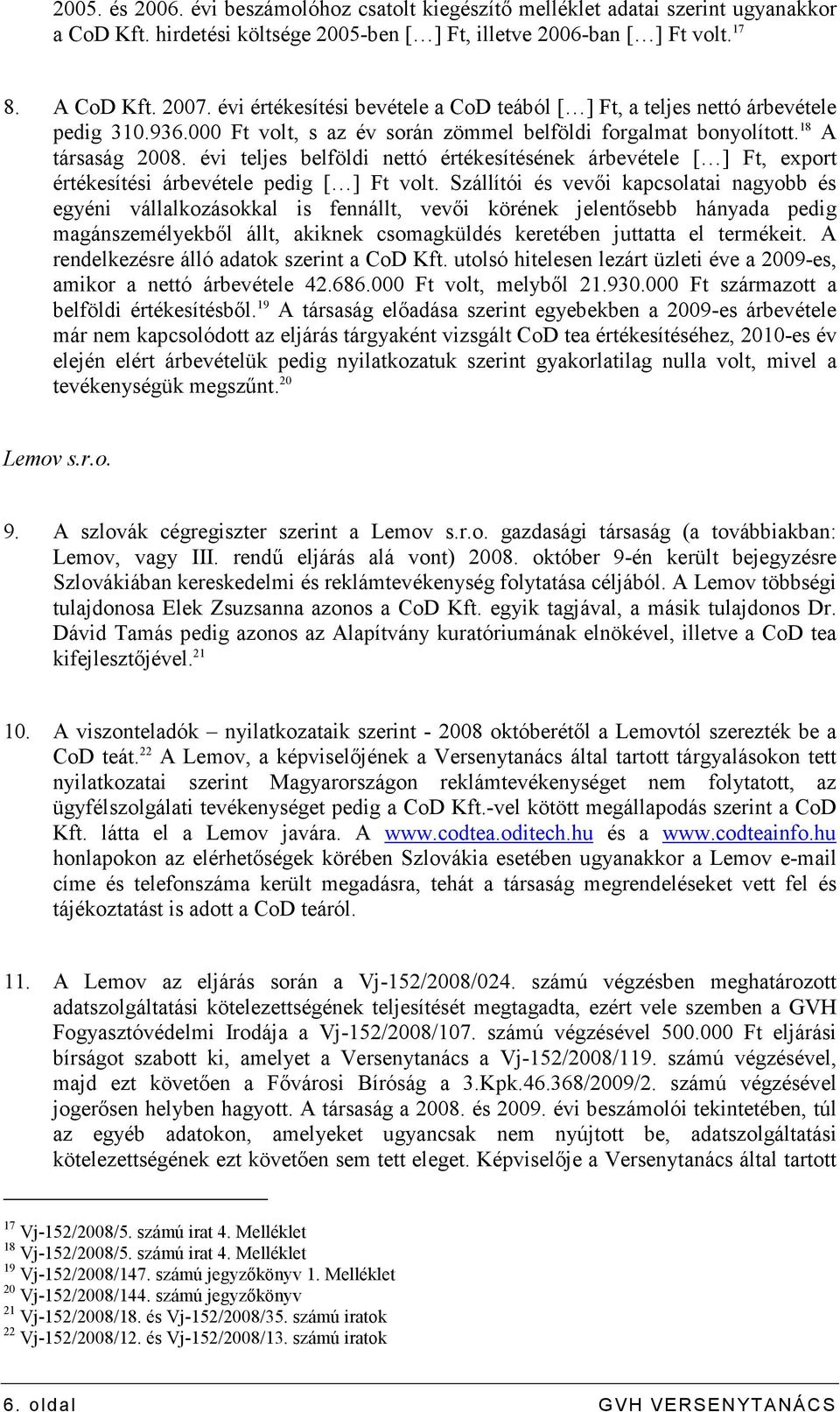 évi teljes belföldi nettó értékesítésének árbevétele [ ] Ft, export értékesítési árbevétele pedig [ ] Ft volt.